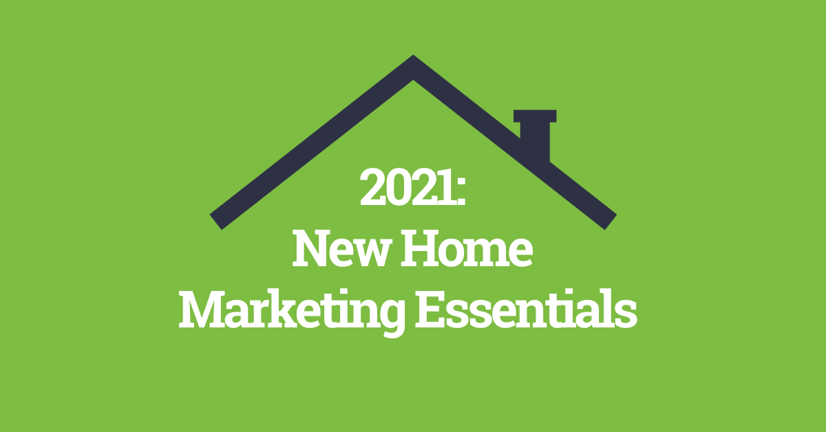 2021: New Home Marketing Essentials